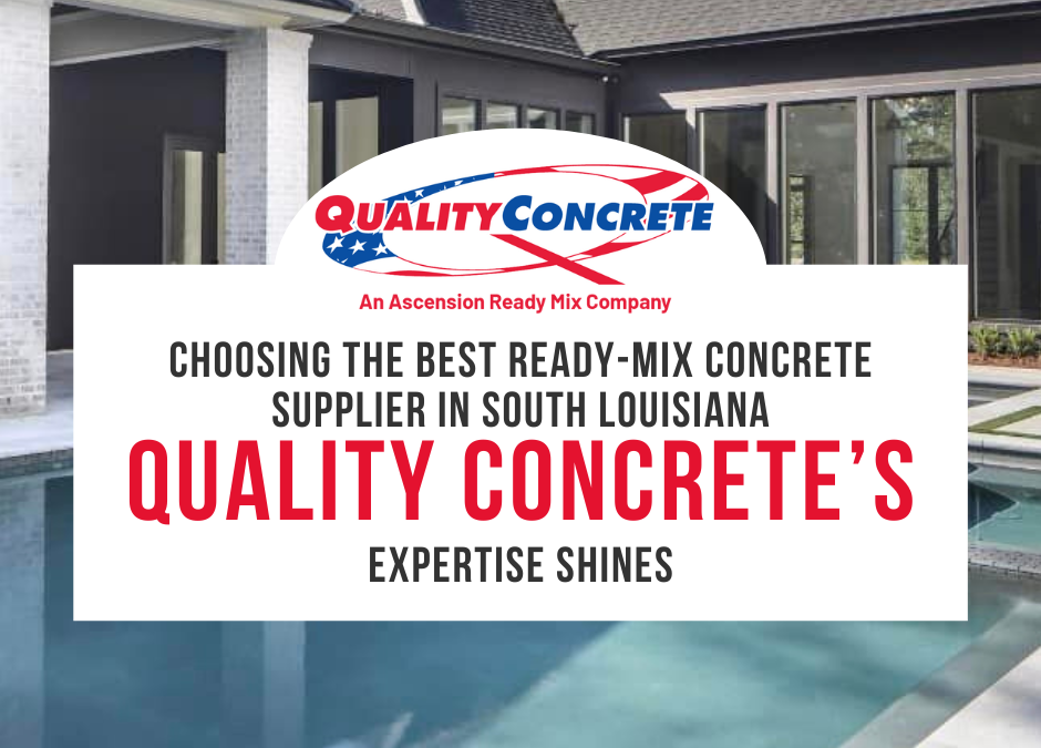 Choosing the Best Ready-Mix Concrete Supplier in South Louisiana: Quality Concrete’s Expertise Shines