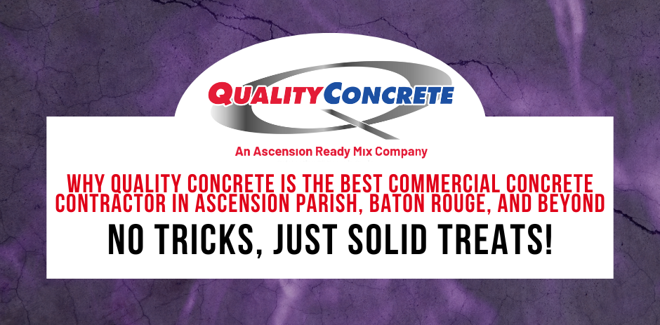 Why Quality Concrete is the Best Commercial Concrete Contractor in Ascension Parish, Baton Rouge, and Beyond—No Tricks, Just Solid Treats!