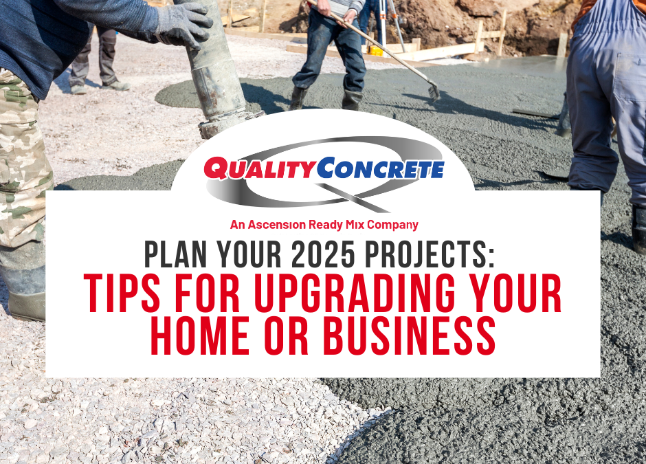 Plan Your 2025 Projects with Quality Concrete: Tips for Upgrading Your Home or Business